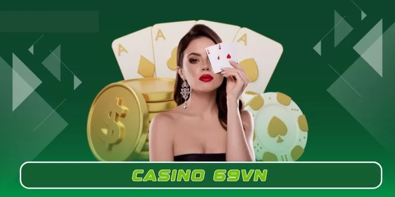 Casino 69VN - Điểm đến lý tưởng cho mọi cược thủ