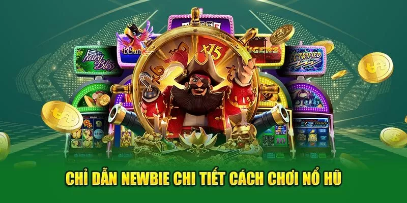 Chỉ dẫn newbie chi tiết cách chơi nổ hũ