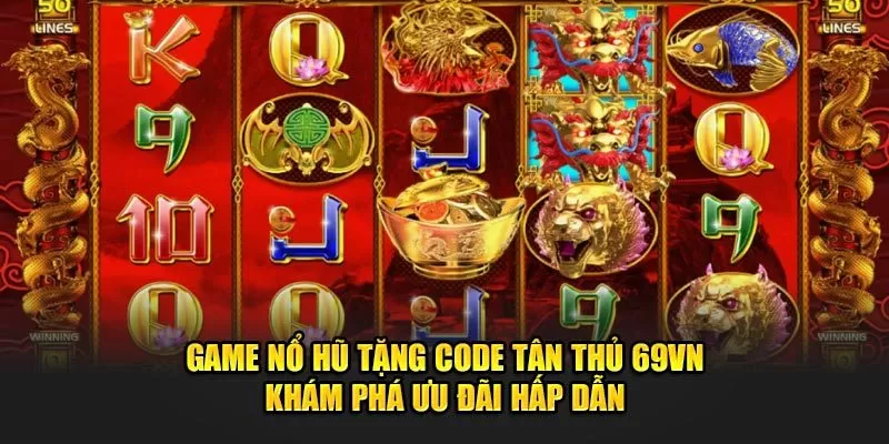 Game Nổ Hũ Tặng Code Tân Thủ 69VN - Khám Phá Ưu Đãi Hấp Dẫn