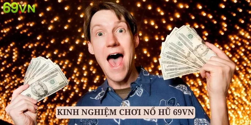 Học hỏi những kinh nghiệm quý báu từ các chuyên gia nổ hũ 69VN lão làng