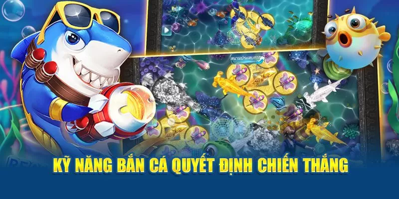 Kỹ năng bắn cá quyết định chiến thắng  