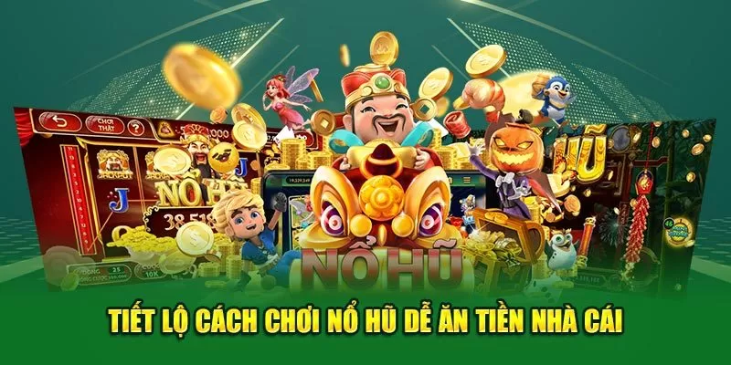 Tiết lộ cách chơi nổ hũ dễ ăn tiền nhà cái