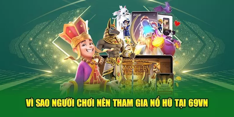 Vì sao người chơi nên tham gia nổ hũ tại 69VN